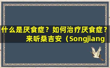 什么是厌食症？如何治疗厌食症？来听桑吉安（Songjiang）的建议|健康的智能房屋